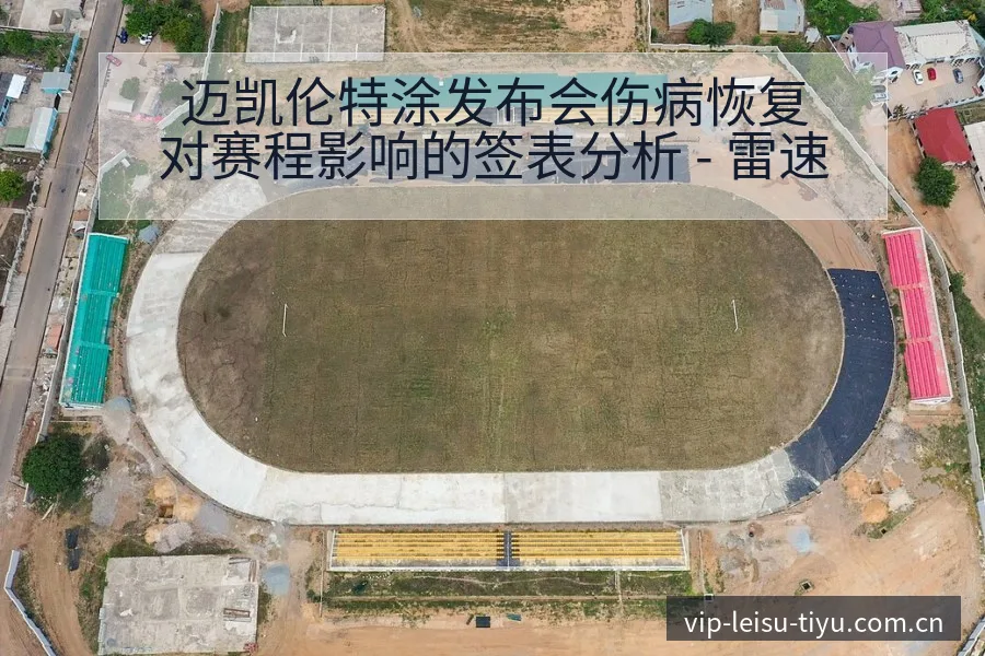 迈凯伦特涂发布会伤病恢复对赛程影响的签表分析 - 雷速